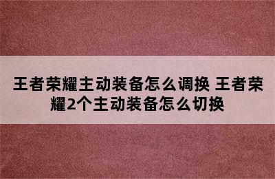 王者荣耀主动装备怎么调换 王者荣耀2个主动装备怎么切换